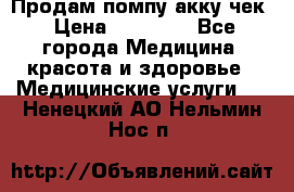 Продам помпу акку чек › Цена ­ 30 000 - Все города Медицина, красота и здоровье » Медицинские услуги   . Ненецкий АО,Нельмин Нос п.